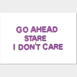 GO AHEAD STARE I DON'T CARE Posters and Art